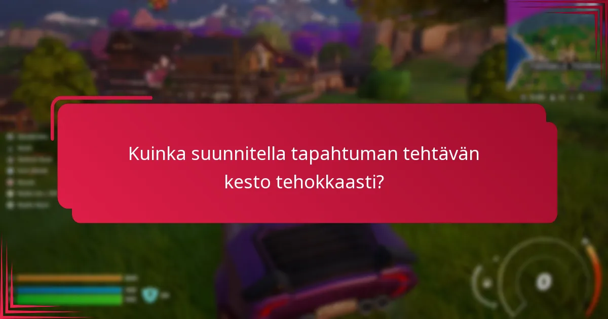 Kuinka suunnitella tapahtuman tehtävän kesto tehokkaasti?