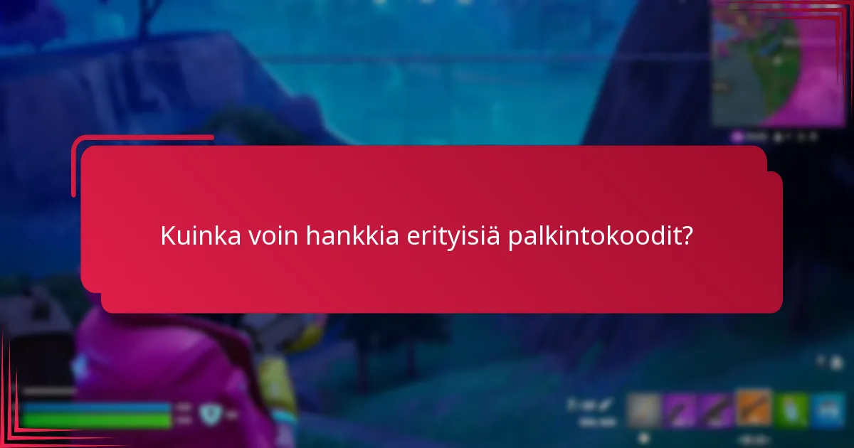 Kuinka voin hankkia erityisiä palkintokoodit?