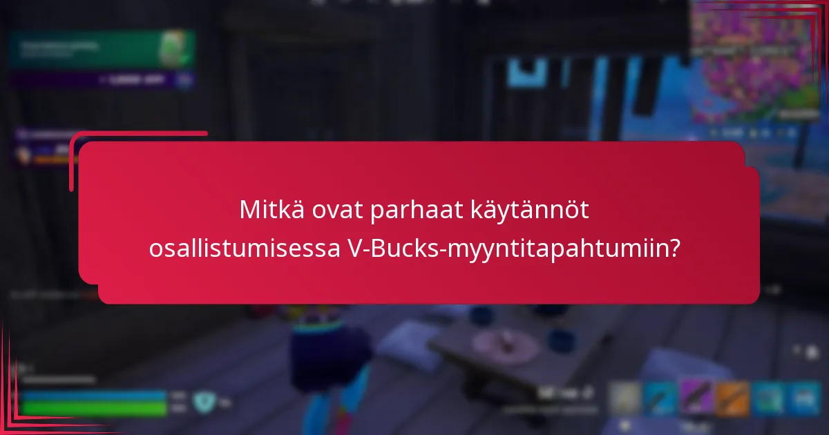 Mitkä ovat parhaat käytännöt osallistumisessa V-Bucks-myyntitapahtumiin?