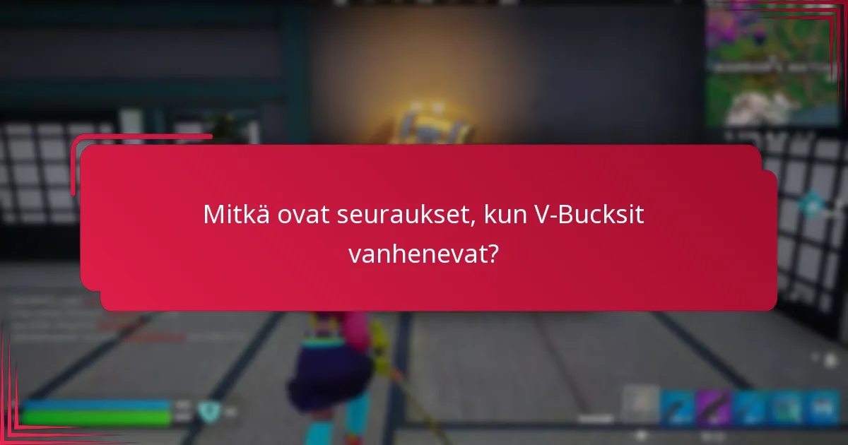 Mitkä ovat seuraukset, kun V-Bucksit vanhenevat?